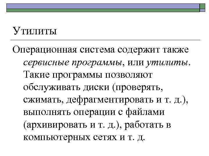 Утилиты Операционная система содержит также сервисные программы, или утилиты. Такие программы позволяют обслуживать диски