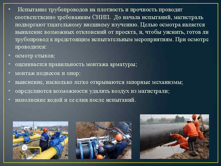  • • Испытание трубопроводов на плотность и прочность проводят соответственно требованиям СНИП. До