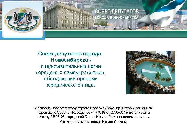  Совет депутатов города Новосибирска - представительный орган городского самоуправления, обладающий правами юридического лица.