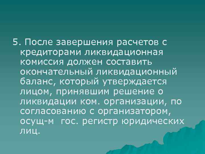 5. После завершения расчетов с кредиторами ликвидационная комиссия должен составить окончательный ликвидационный баланс, который