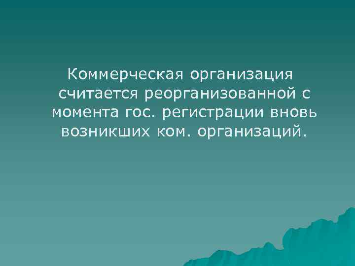 Коммерческая организация считается реорганизованной с момента гос. регистрации вновь возникших ком. организаций. 