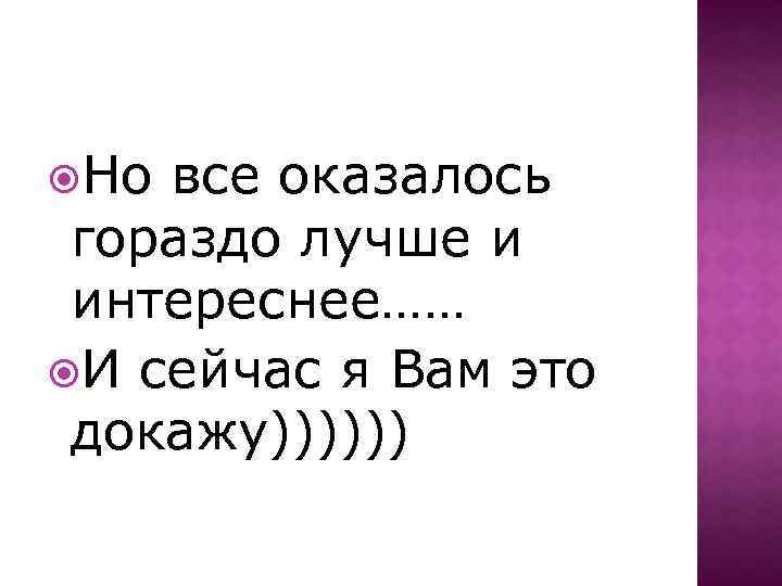  Но все оказалось гораздо лучше и интереснее…… И сейчас я Вам это докажу))))))