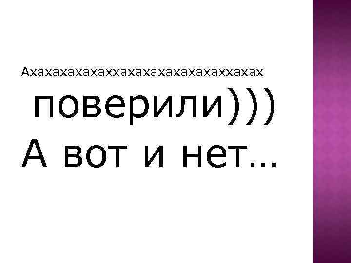 Ахахахахахаххахах поверили))) А вот и нет… 