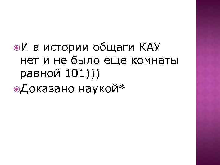  И в истории общаги КАУ нет и не было еще комнаты равной 101)))