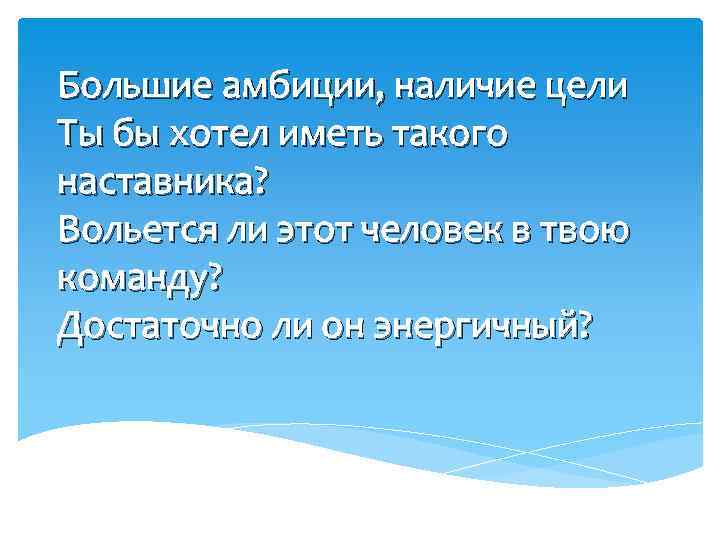 Большие амбиции, наличие цели Ты бы хотел иметь такого наставника? Вольется ли этот человек