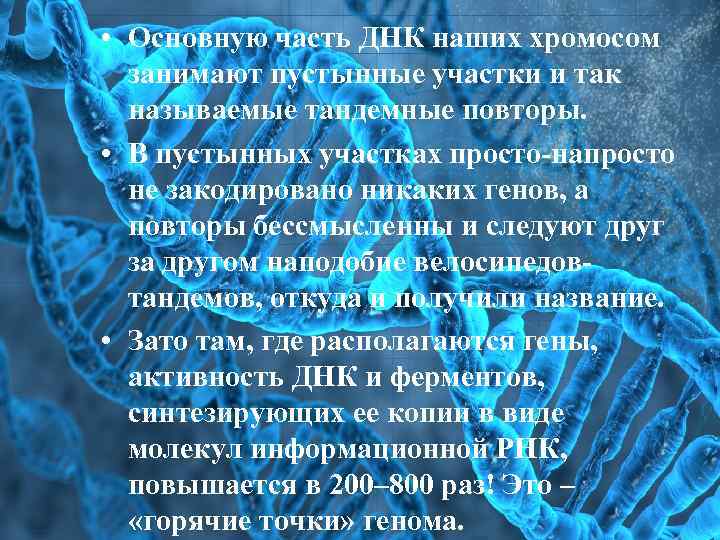  • Основную часть ДНК наших хромосом занимают пустынные участки и так называемые тандемные