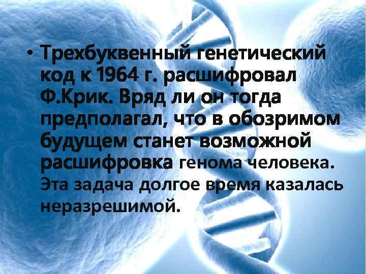 Геном человека • Трехбуквенный генетический код к 1964 г. расшифровал Ф. Крик. Вряд ли