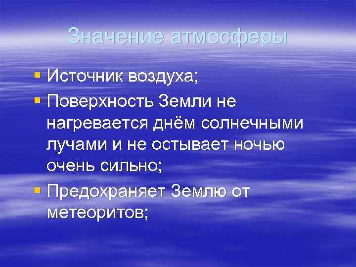 Значение атмосферы § Источник воздуха; § Поверхность Земли не нагревается днём солнечными лучами и