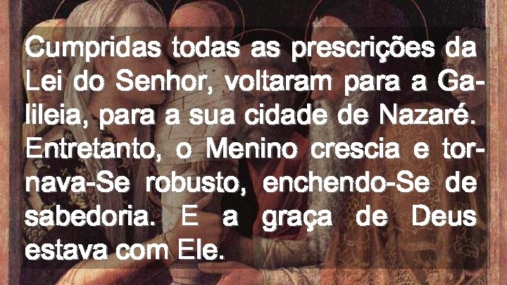 Cumpridas todas as prescrições da Lei do Senhor, voltaram para a Galileia, para a