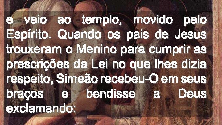 e veio ao templo, movido pelo Espírito. Quando os pais de Jesus trouxeram o