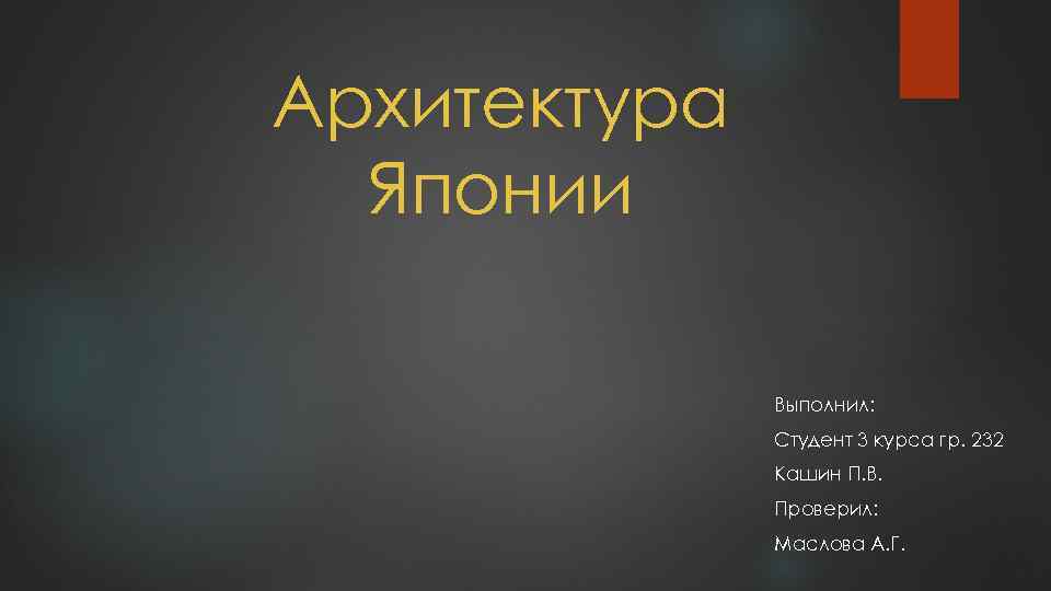 Архитектура Японии Выполнил: Студент 3 курса гр. 232 Кашин П. В. Проверил: Маслова А.