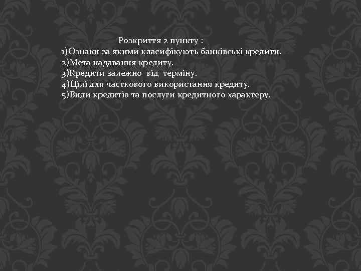 Розкриття 2 пункту : 1)Ознаки за якими класифікують банківські кредити. 2)Мета надавання кредиту. 3)Кредити