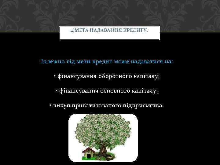 2)МЕТА НАДАВАННЯ КРЕДИТУ. Залежно від мети кредит може надаватися на: • фінансування оборотного капіталу;