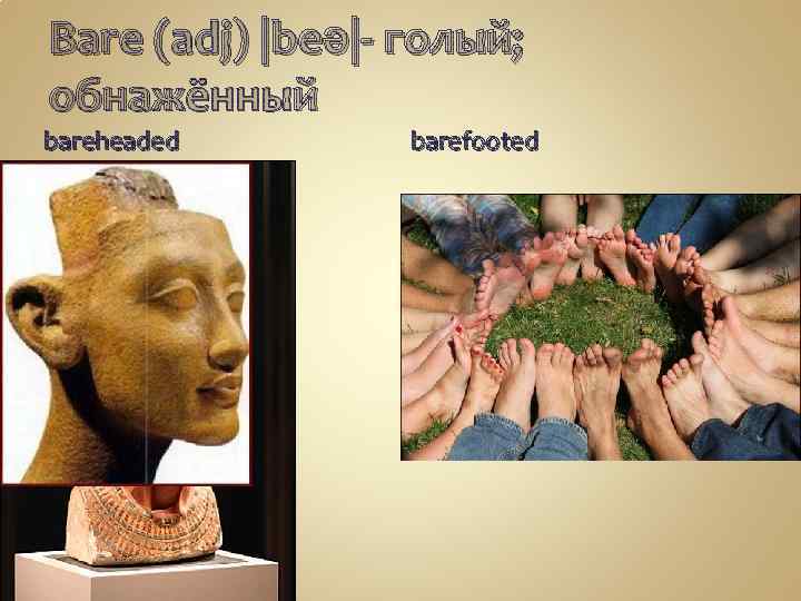 Bare (adj) |beə|- голый; обнажённый bareheaded barefooted 