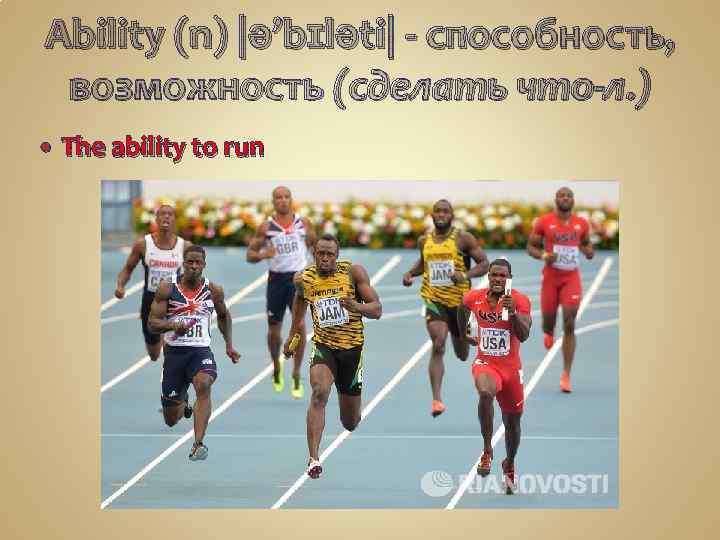 Ability (n) |ə’bɪləti| - способность, возможность (сделать что-л. ) The ability to run 