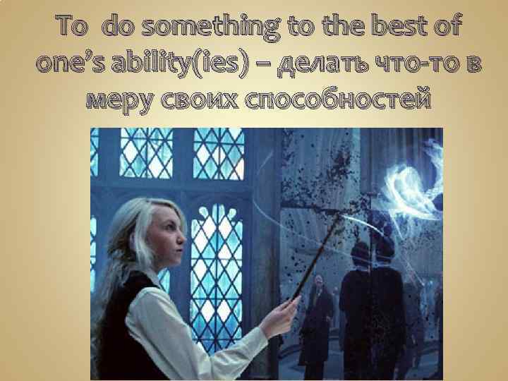 To do something to the best of one’s ability(ies) – делать что-то в меру