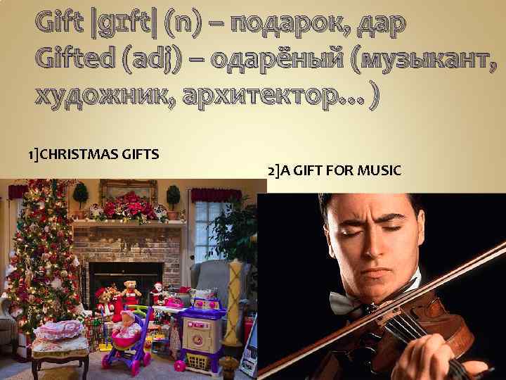 Gift |ɡɪft| (n) – подарок, дар Gifted (adj) – одарёный (музыкант, художник, архитектор…) 1]CHRISTMAS
