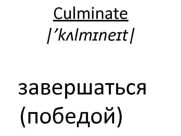 Culminate |’kʌlmɪneɪt| завершаться (победой) 