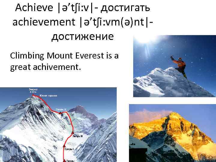 Achieve |ə’tʃi: v|- достигать achievement |ə’tʃi: vm(ə)nt|- достижение Climbing Mount Everest is a great