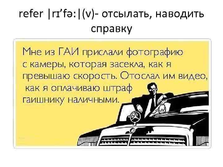 refer |rɪ’fə: |(v)- отсылать, наводить справку 