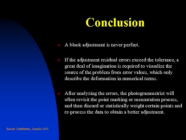 Conclusion n Racurs Conference, Jurmala 2005 A block adjustment is never perfect. If the