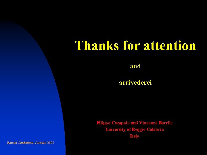 Thanks for attention and arrivederci Filippo Campolo and Vincenzo Barrile University of Reggio Calabria
