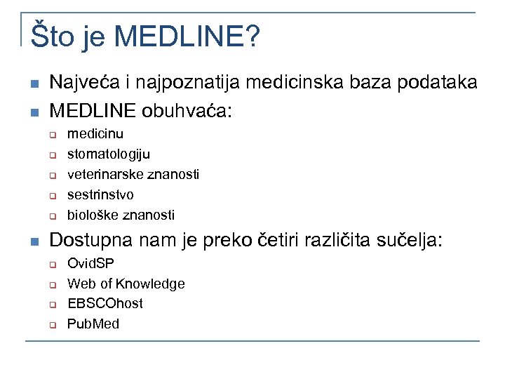 Što je MEDLINE? n n Najveća i najpoznatija medicinska baza podataka MEDLINE obuhvaća: q