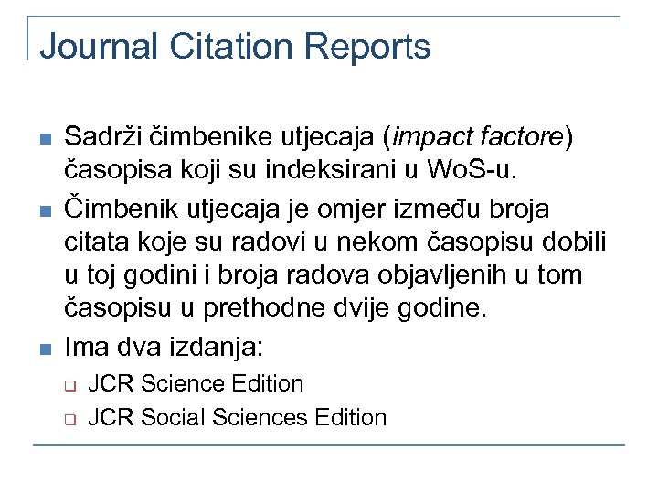 Journal Citation Reports n n n Sadrži čimbenike utjecaja (impact factore) časopisa koji su