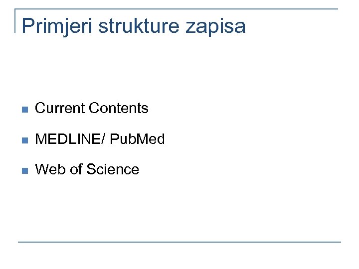 Primjeri strukture zapisa n Current Contents n MEDLINE/ Pub. Med n Web of Science