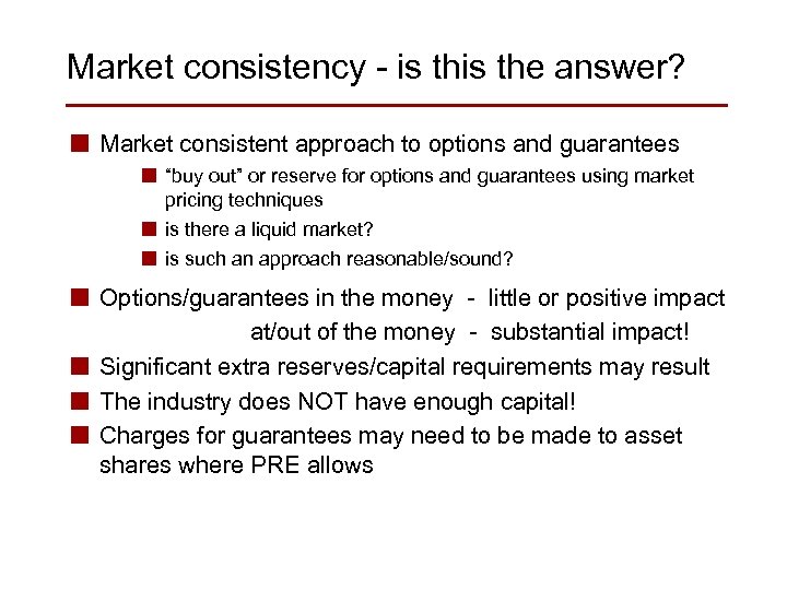 Market consistency - is the answer? n Market consistent approach to options and guarantees