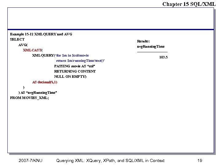 Chapter 15 SQL/XML Example 15 -12 XMLQUERY and AVG SELECT AVG( XMLCAST( XMLQUERY(‘for $m