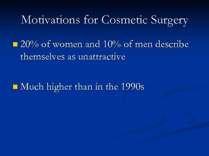Motivations for Cosmetic Surgery n 20% of women and 10% of men describe themselves