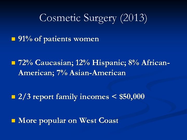 Cosmetic Surgery (2013) n 91% of patients women n 72% Caucasian; 12% Hispanic; 8%