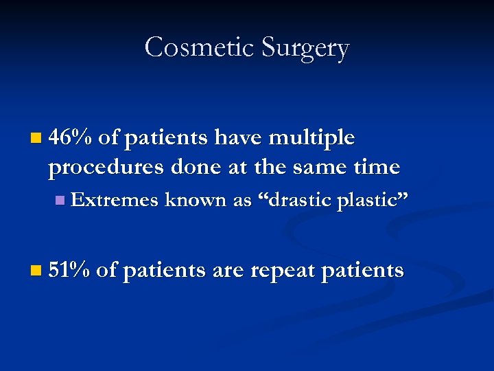 Cosmetic Surgery n 46% of patients have multiple procedures done at the same time