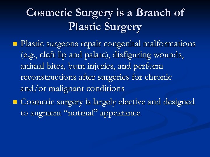 Cosmetic Surgery is a Branch of Plastic Surgery Plastic surgeons repair congenital malformations (e.