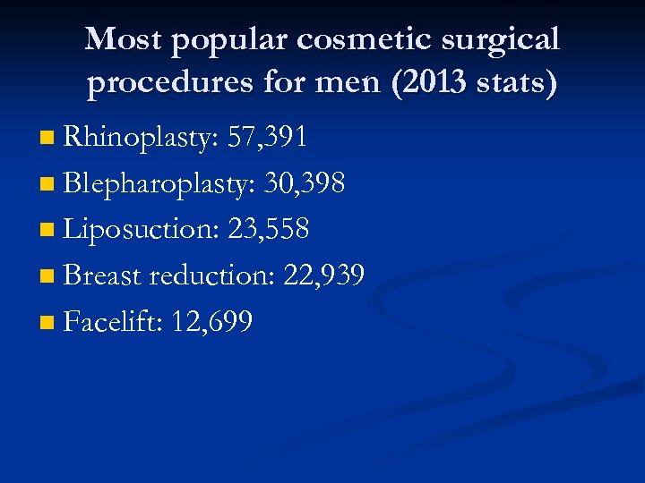 Most popular cosmetic surgical procedures for men (2013 stats) Rhinoplasty: 57, 391 n Blepharoplasty: