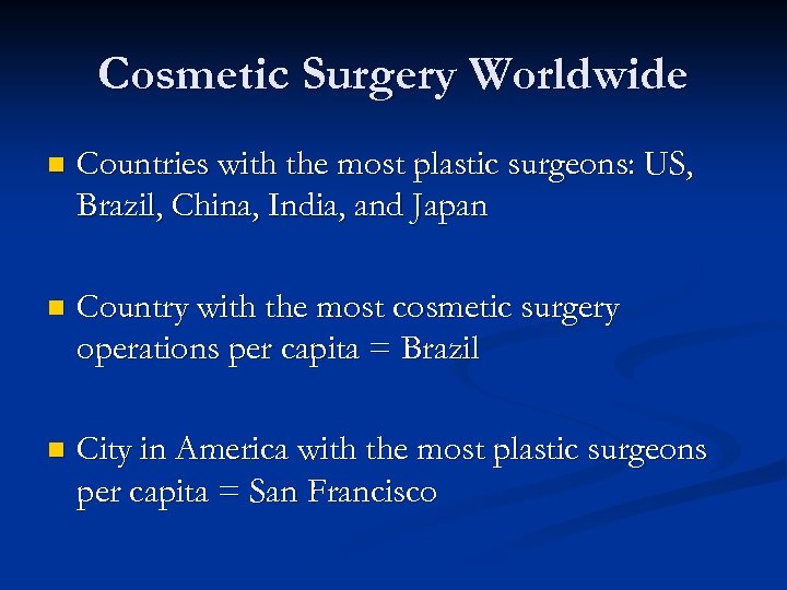 Cosmetic Surgery Worldwide n Countries with the most plastic surgeons: US, Brazil, China, India,