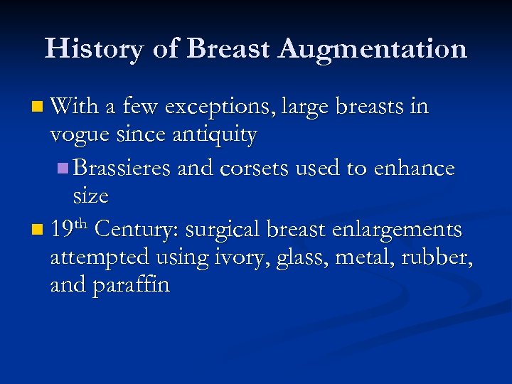 History of Breast Augmentation n With a few exceptions, large breasts in vogue since