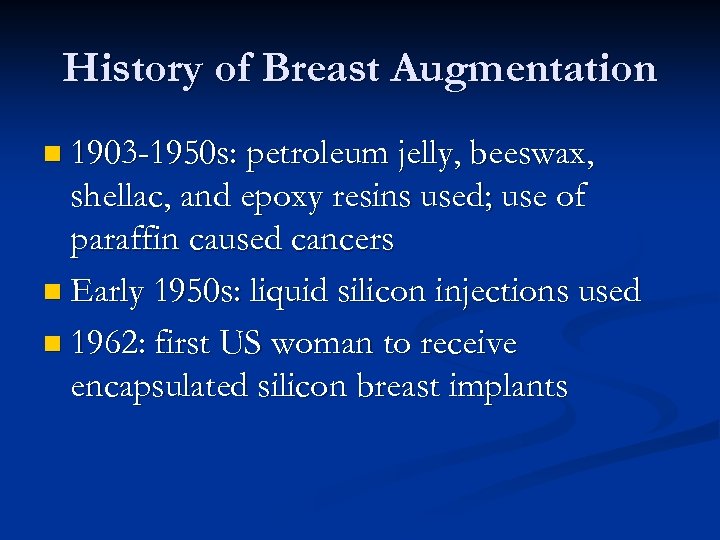 History of Breast Augmentation n 1903 -1950 s: petroleum jelly, beeswax, shellac, and epoxy