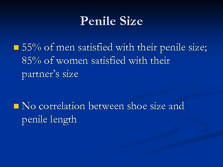 Penile Size n 55% of men satisfied with their penile size; 85% of women