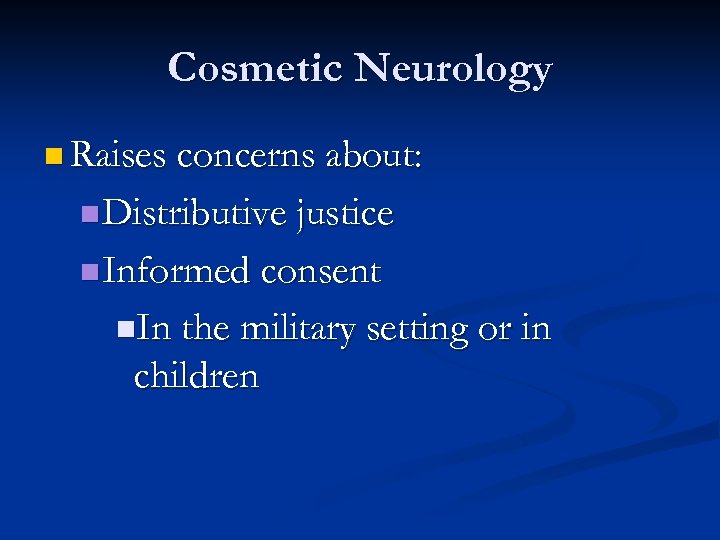 Cosmetic Neurology n Raises concerns about: n Distributive justice n Informed consent n. In