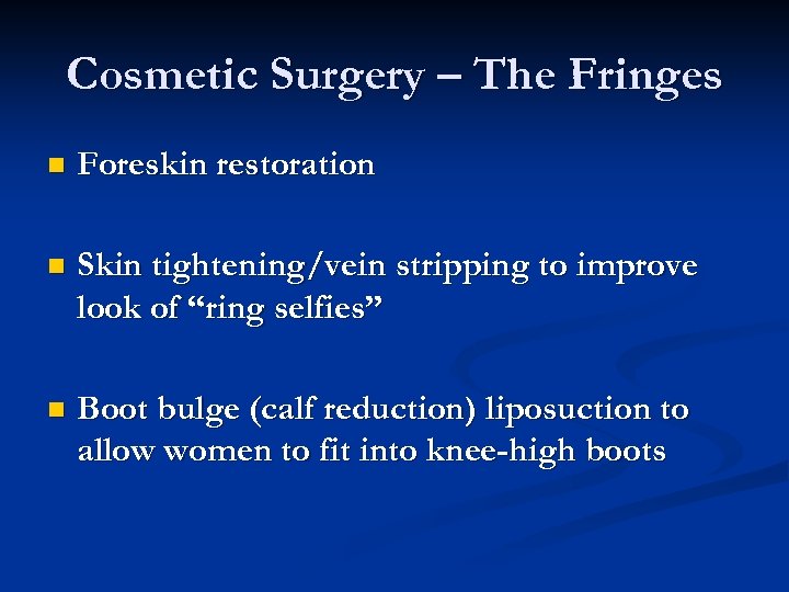 Cosmetic Surgery – The Fringes n Foreskin restoration n Skin tightening/vein stripping to improve