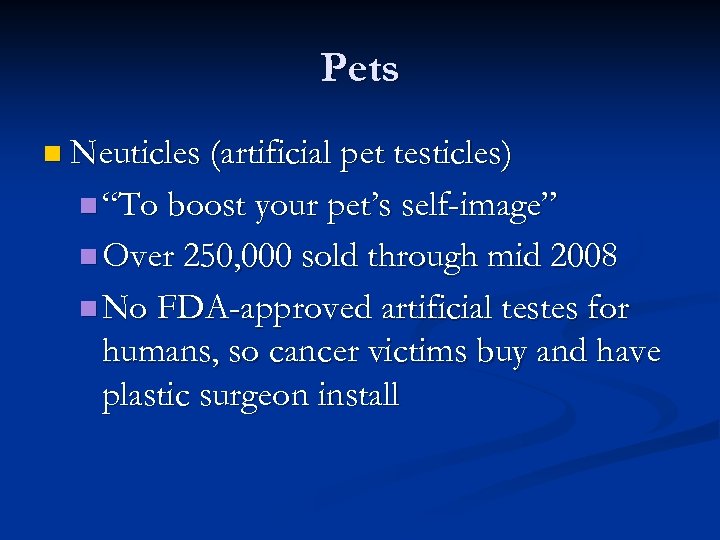 Pets n Neuticles (artificial pet testicles) n “To boost your pet’s self-image” n Over