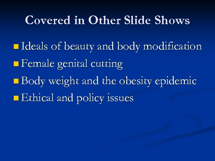 Covered in Other Slide Shows n Ideals of beauty and body modification n Female