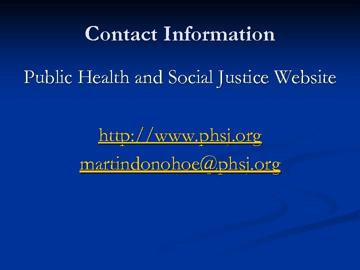 Contact Information Public Health and Social Justice Website http: //www. phsj. org martindonohoe@phsj. org