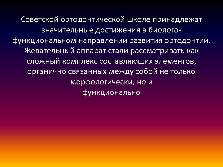 Советской ортодонтической школе принадлежат значительные достижения в биологофункциональном направлении развития ортодонтии. Жевательный аппарат стали
