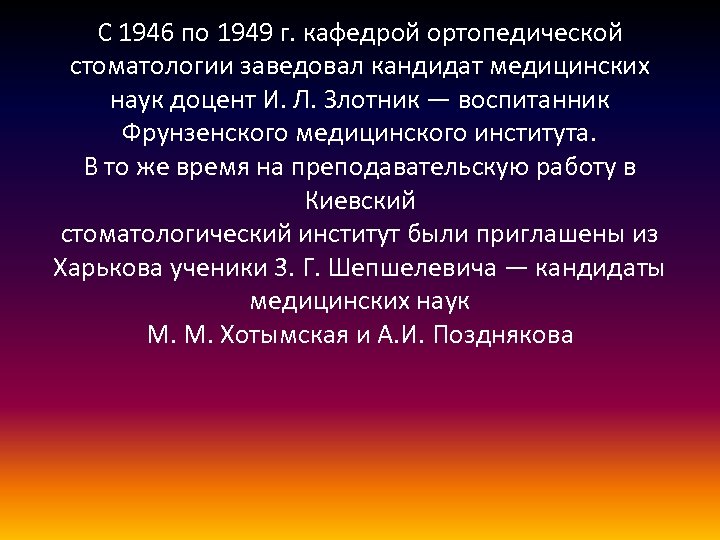 С 1946 по 1949 г. кафедрой ортопедической стоматологии заведовал кандидат медицинских наук доцент И.