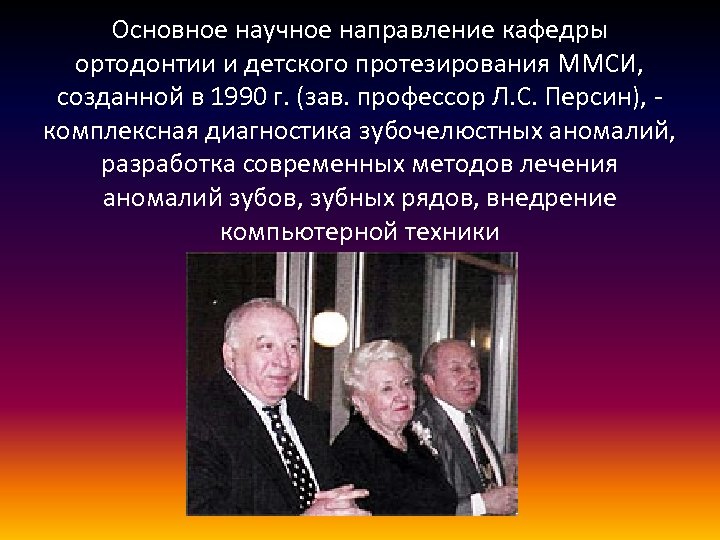 Основное научное направление кафедры ортодонтии и детского протезирования ММСИ, созданной в 1990 г. (зав.