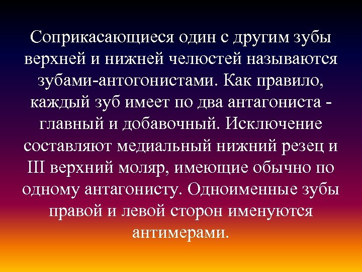 Соприкасающиеся один с другим зубы верхней и нижней челюстей называются зубами-антогонистами. Как правило, каждый