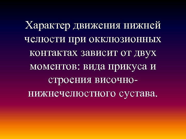 Характер движения нижней челюсти при окклюзионных контактах зависит от двух моментов: вида прикуса и